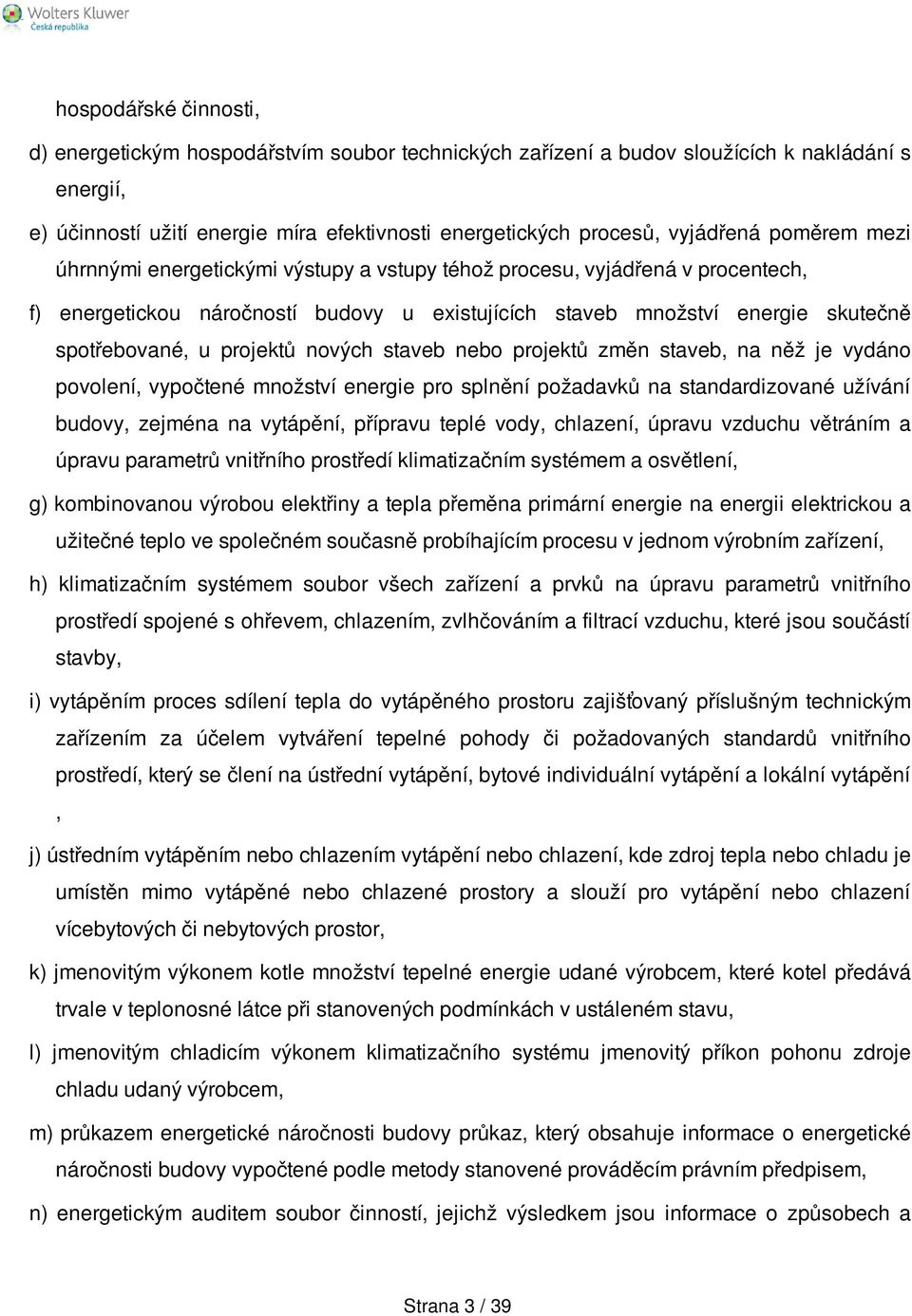 nových staveb nebo projektů změn staveb, na něž je vydáno povolení, vypočtené množství energie pro splnění požadavků na standardizované užívání budovy, zejména na vytápění, přípravu teplé vody,