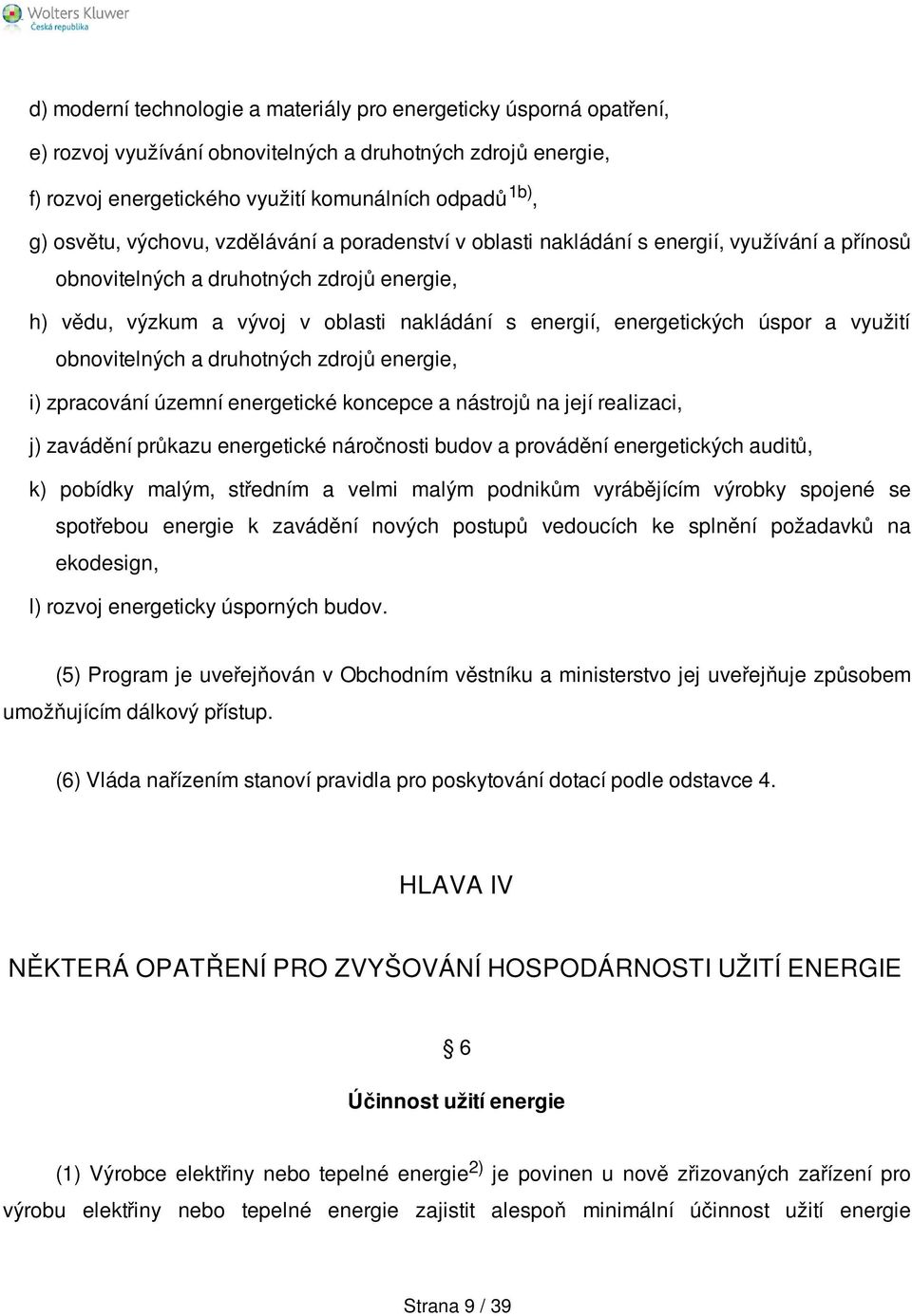 úspor a využití obnovitelných a druhotných zdrojů energie, i) zpracování územní energetické koncepce a nástrojů na její realizaci, j) zavádění průkazu energetické náročnosti budov a provádění