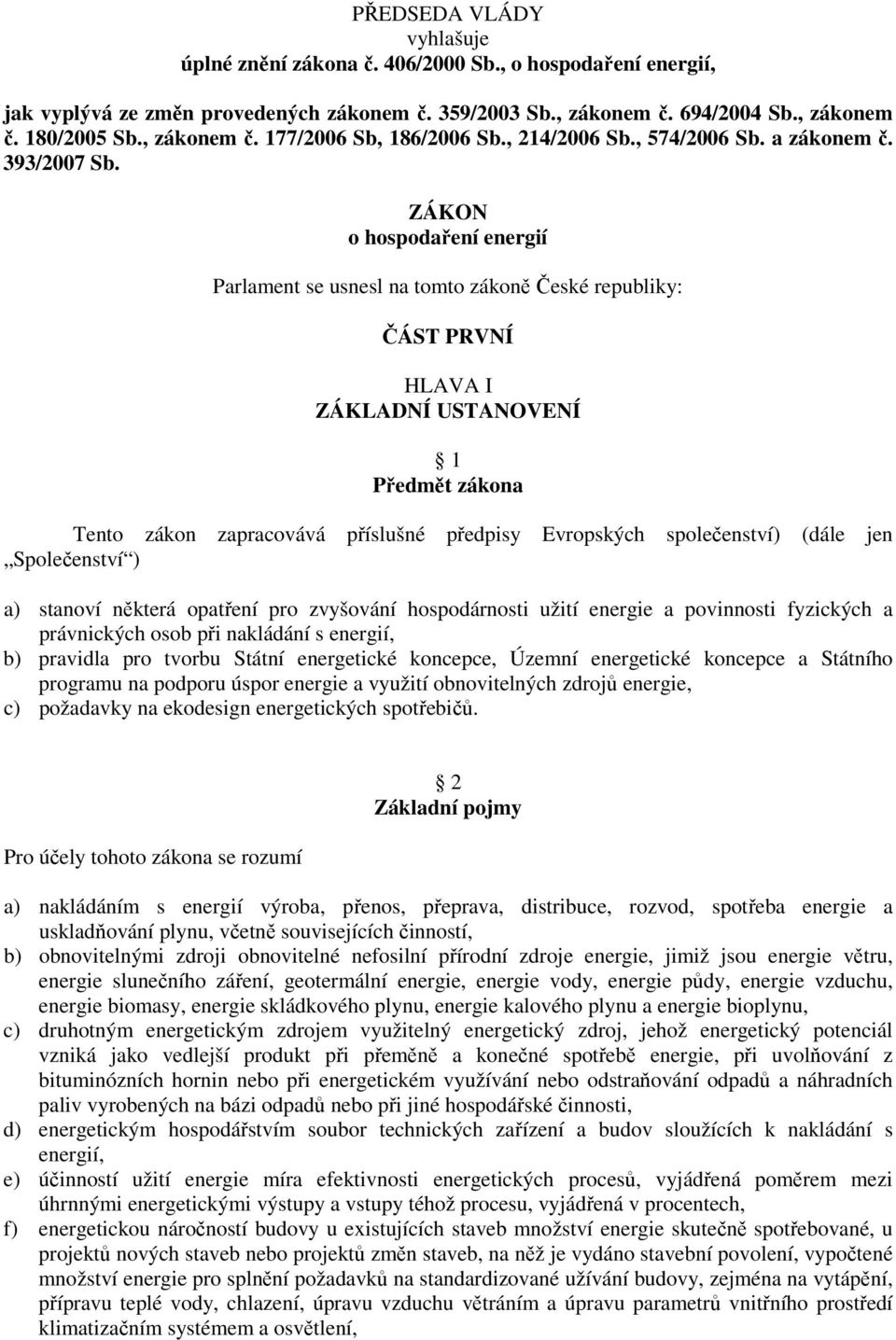 ZÁKON o hospodaření energií Parlament se usnesl na tomto zákoně České republiky: ČÁST PRVNÍ HLAVA I ZÁKLADNÍ USTANOVENÍ 1 Předmět zákona Tento zákon zapracovává příslušné předpisy Evropských