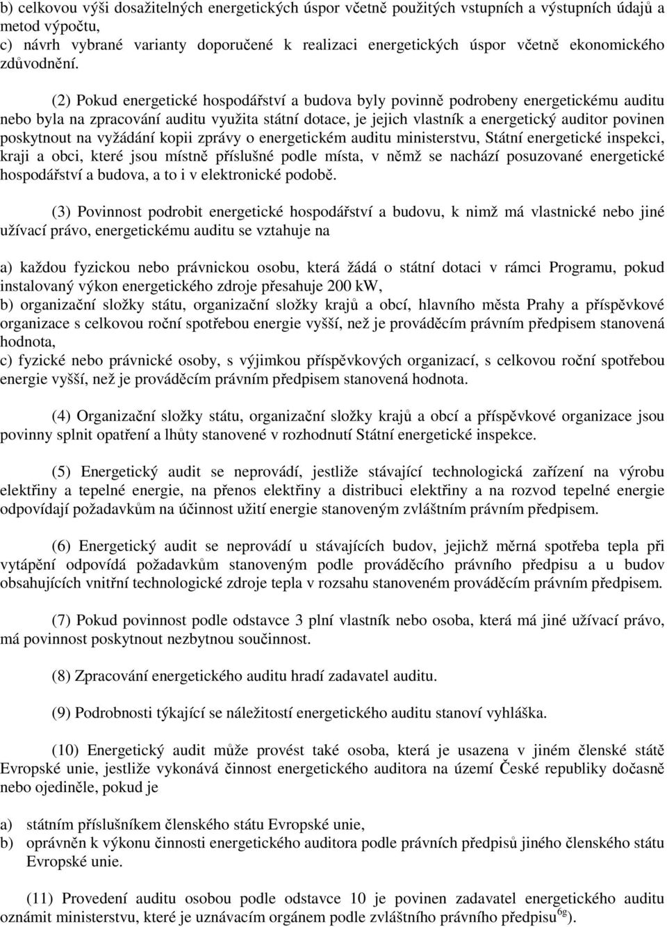 (2) Pokud energetické hospodářství a budova byly povinně podrobeny energetickému auditu nebo byla na zpracování auditu využita státní dotace, je jejich vlastník a energetický auditor povinen