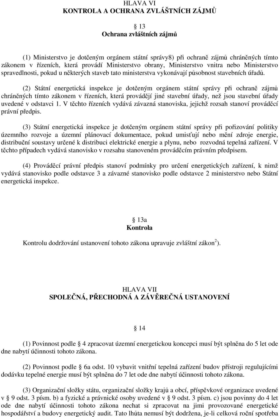 (2) Státní energetická inspekce je dotčeným orgánem státní správy při ochraně zájmů chráněných tímto zákonem v řízeních, která provádějí jiné stavební úřady, než jsou stavební úřady uvedené v