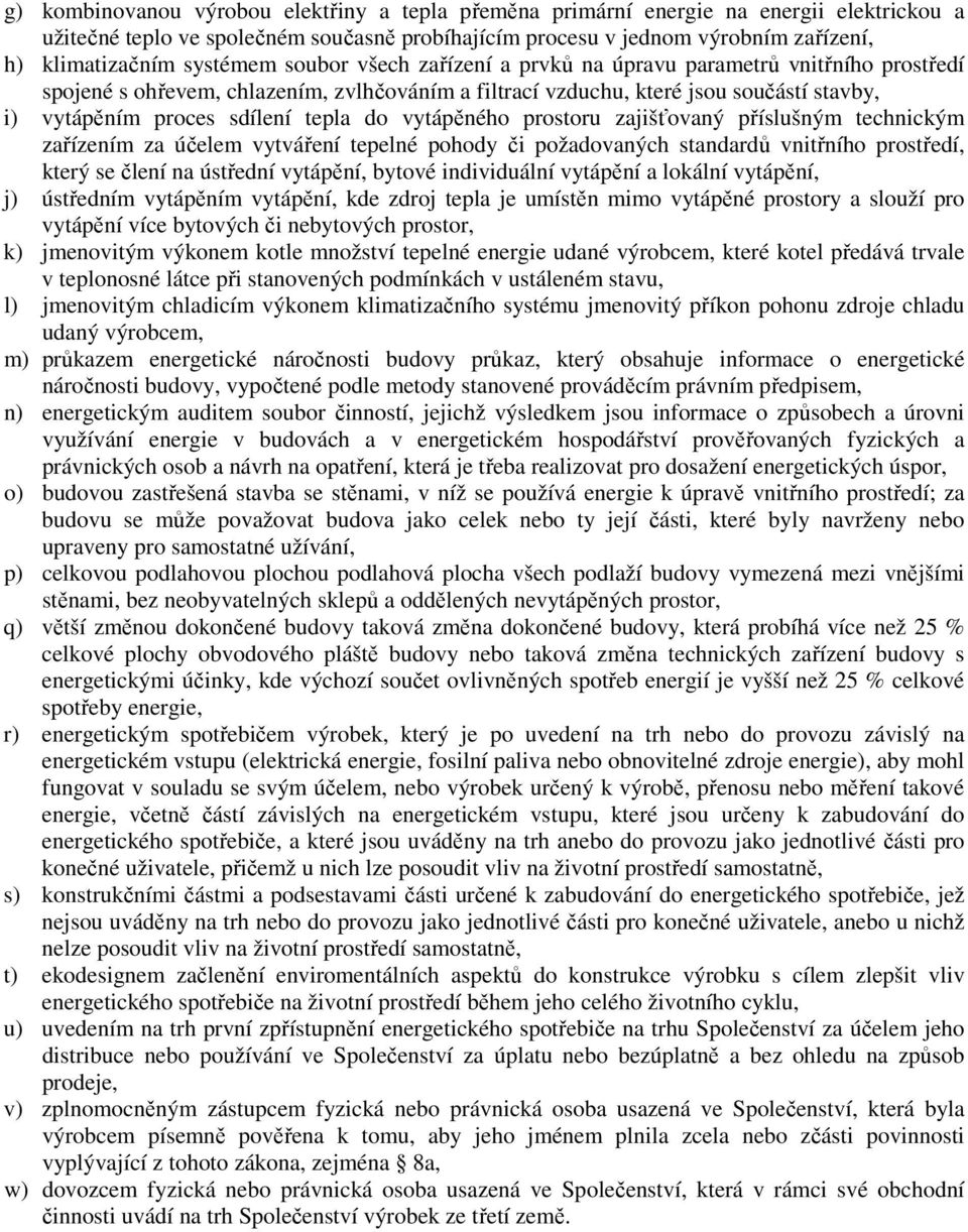 tepla do vytápěného prostoru zajišťovaný příslušným technickým zařízením za účelem vytváření tepelné pohody či požadovaných standardů vnitřního prostředí, který se člení na ústřední vytápění, bytové