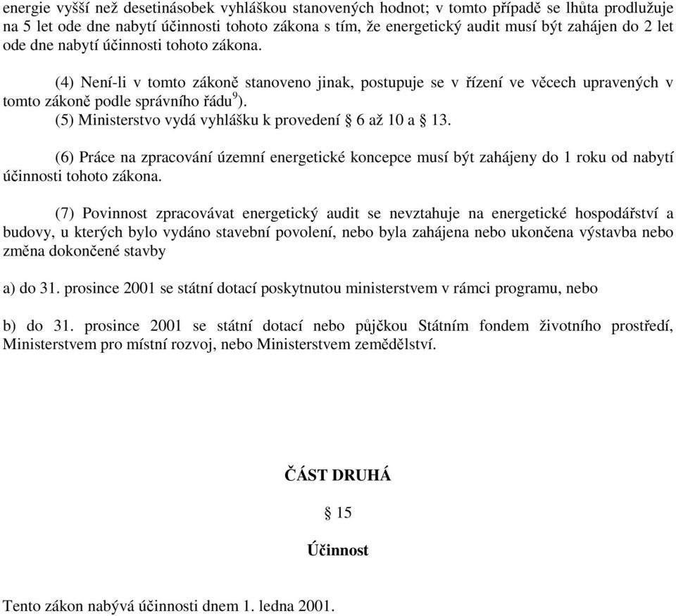 (5) Ministerstvo vydá vyhlášku k provedení 6 až 10 a 13. (6) Práce na zpracování územní energetické koncepce musí být zahájeny do 1 roku od nabytí účinnosti tohoto zákona.