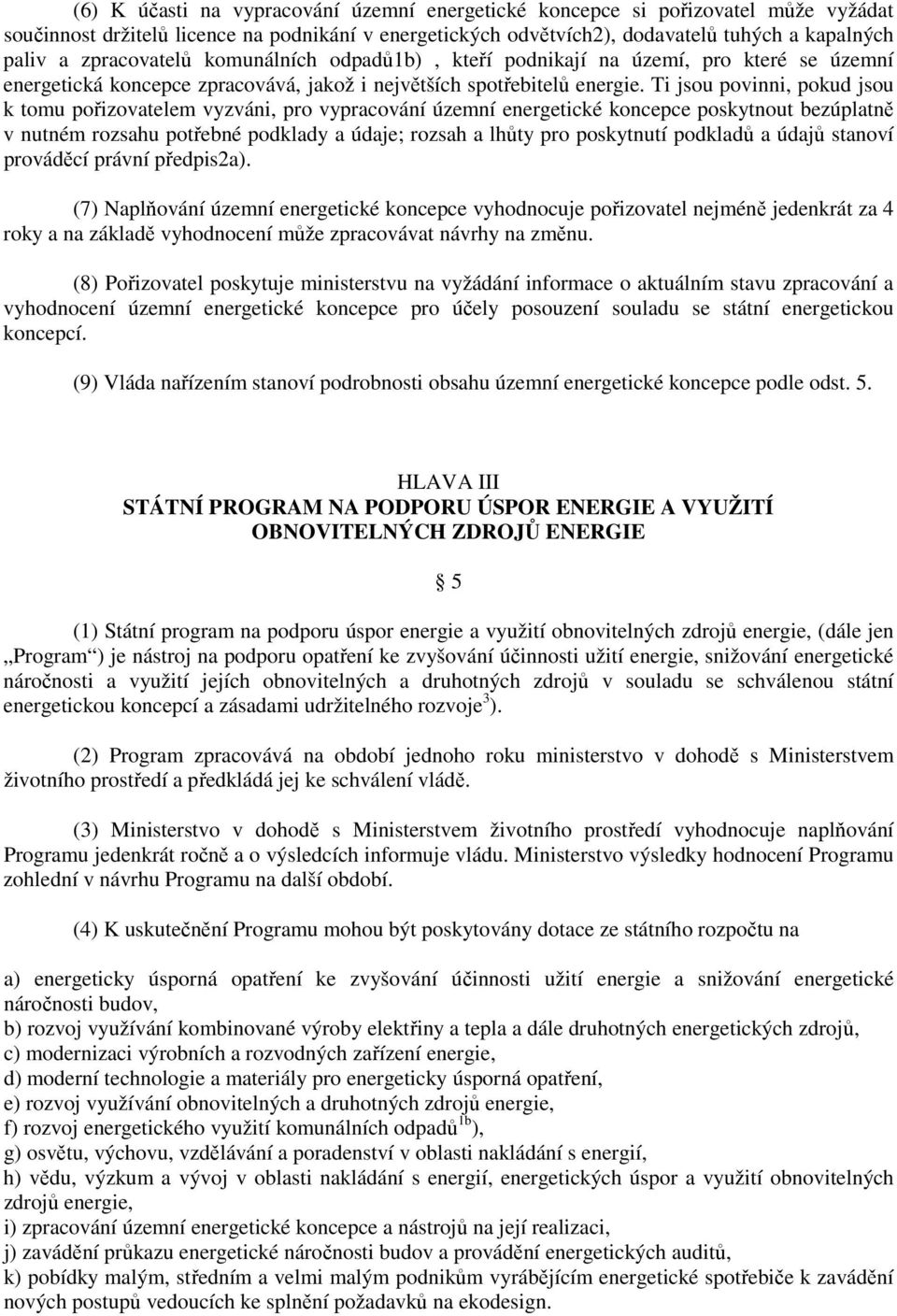 Ti jsou povinni, pokud jsou k tomu pořizovatelem vyzváni, pro vypracování územní energetické koncepce poskytnout bezúplatně v nutném rozsahu potřebné podklady a údaje; rozsah a lhůty pro poskytnutí