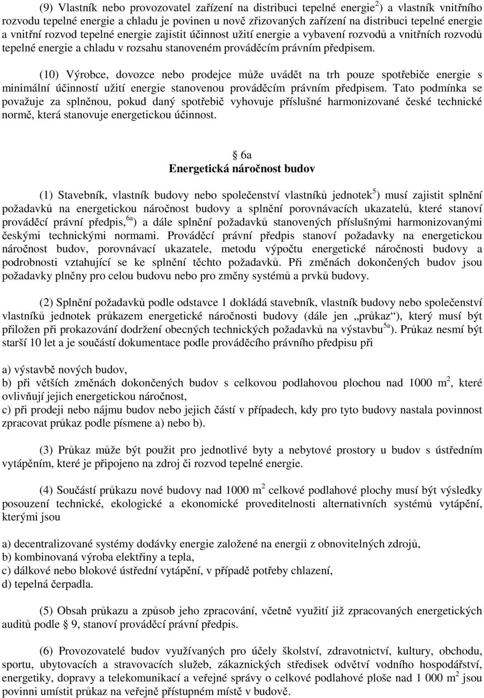 (10) Výrobce, dovozce nebo prodejce může uvádět na trh pouze spotřebiče energie s minimální účinností užití energie stanovenou prováděcím právním předpisem.