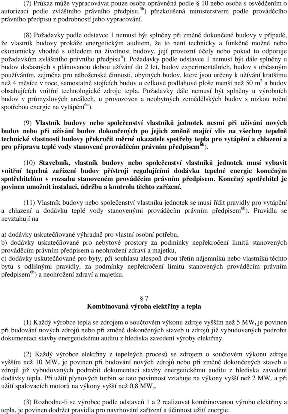 (8) Požadavky podle odstavce 1 nemusí být splněny při změně dokončené budovy v případě, že vlastník budovy prokáže energetickým auditem, že to není technicky a funkčně možné nebo ekonomicky vhodné s