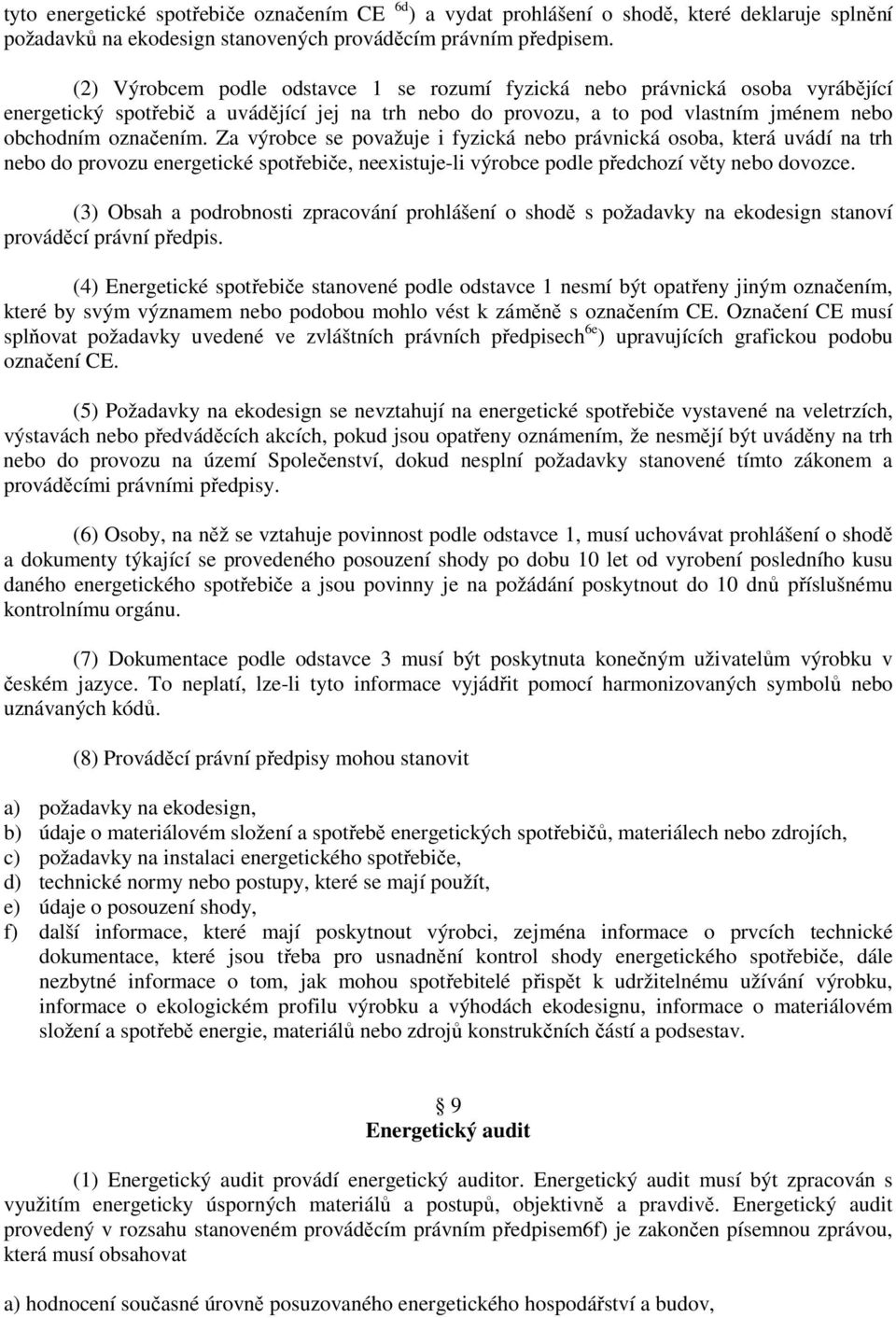 Za výrobce se považuje i fyzická nebo právnická osoba, která uvádí na trh nebo do provozu energetické spotřebiče, neexistuje-li výrobce podle předchozí věty nebo dovozce.