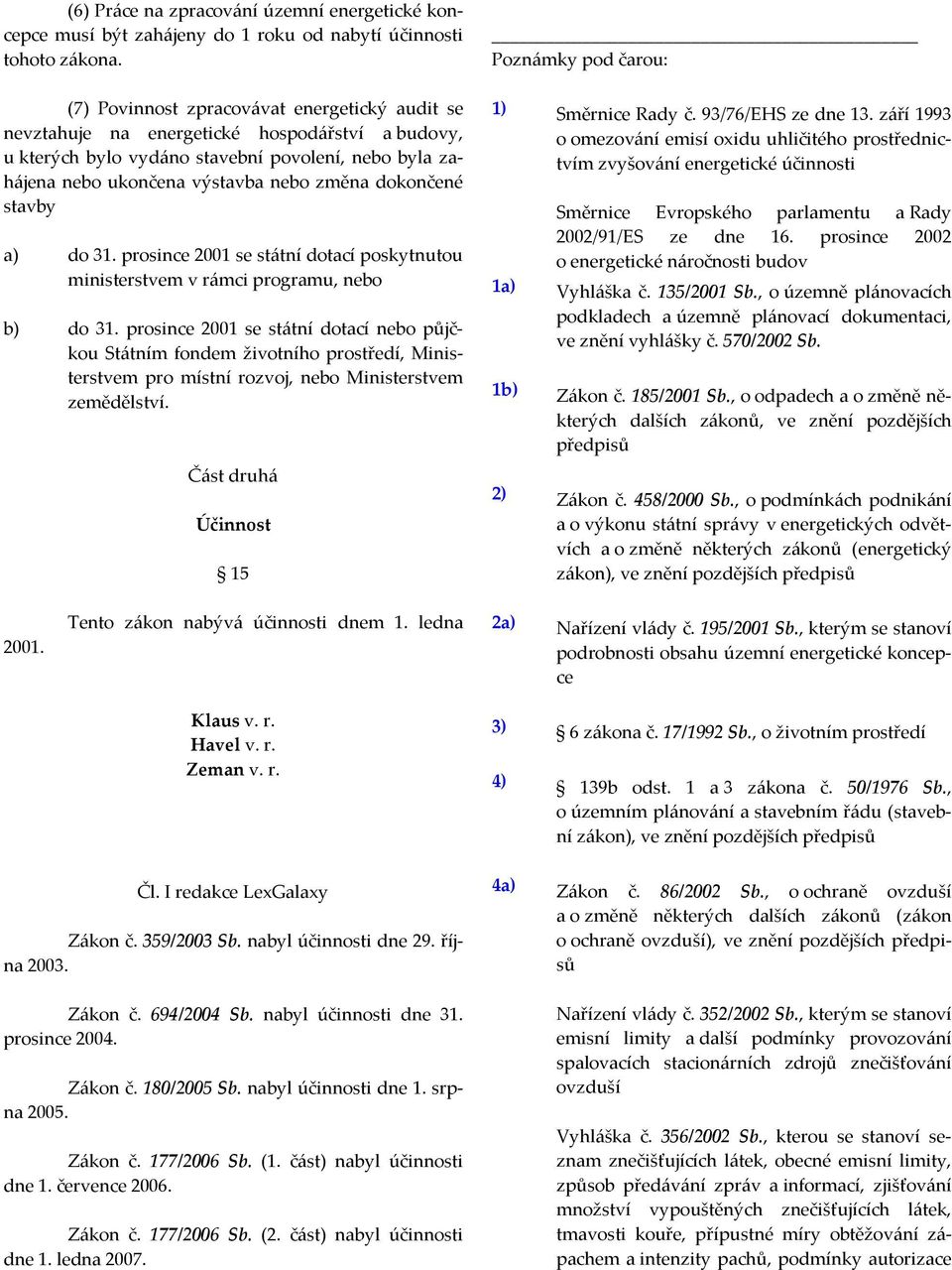 stavby a) do 31. prosince 2001 se státní dotací poskytnutou ministerstvem v rámci programu, nebo b) do 31.