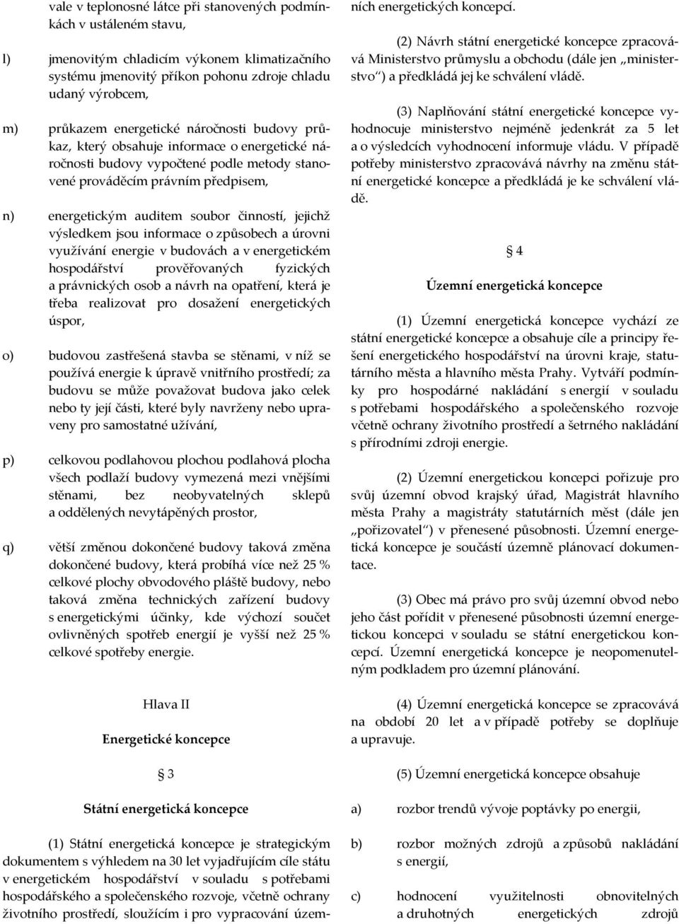 jejichž výsledkem jsou informace o způsobech a úrovni využívání energie v budovách a v energetickém hospodářství prověřovaných fyzických a právnických osob a návrh na opatření, která je třeba