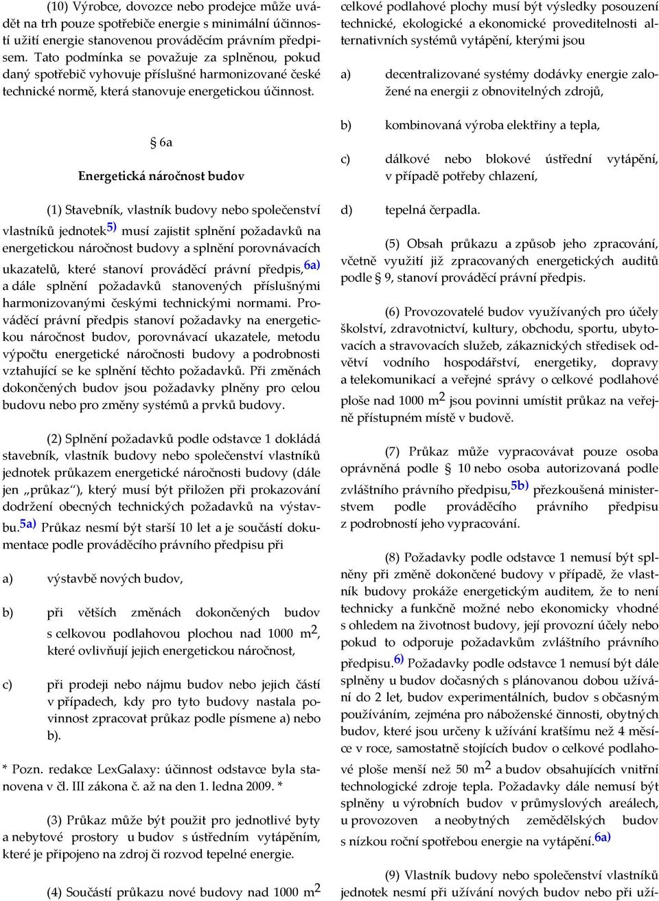 6a Energetická náročnost budov (1) Stavebník, vlastník budovy nebo společenství vlastníků jednotek 5) musí zajistit splnění požadavků na energetickou náročnost budovy a splnění porovnávacích