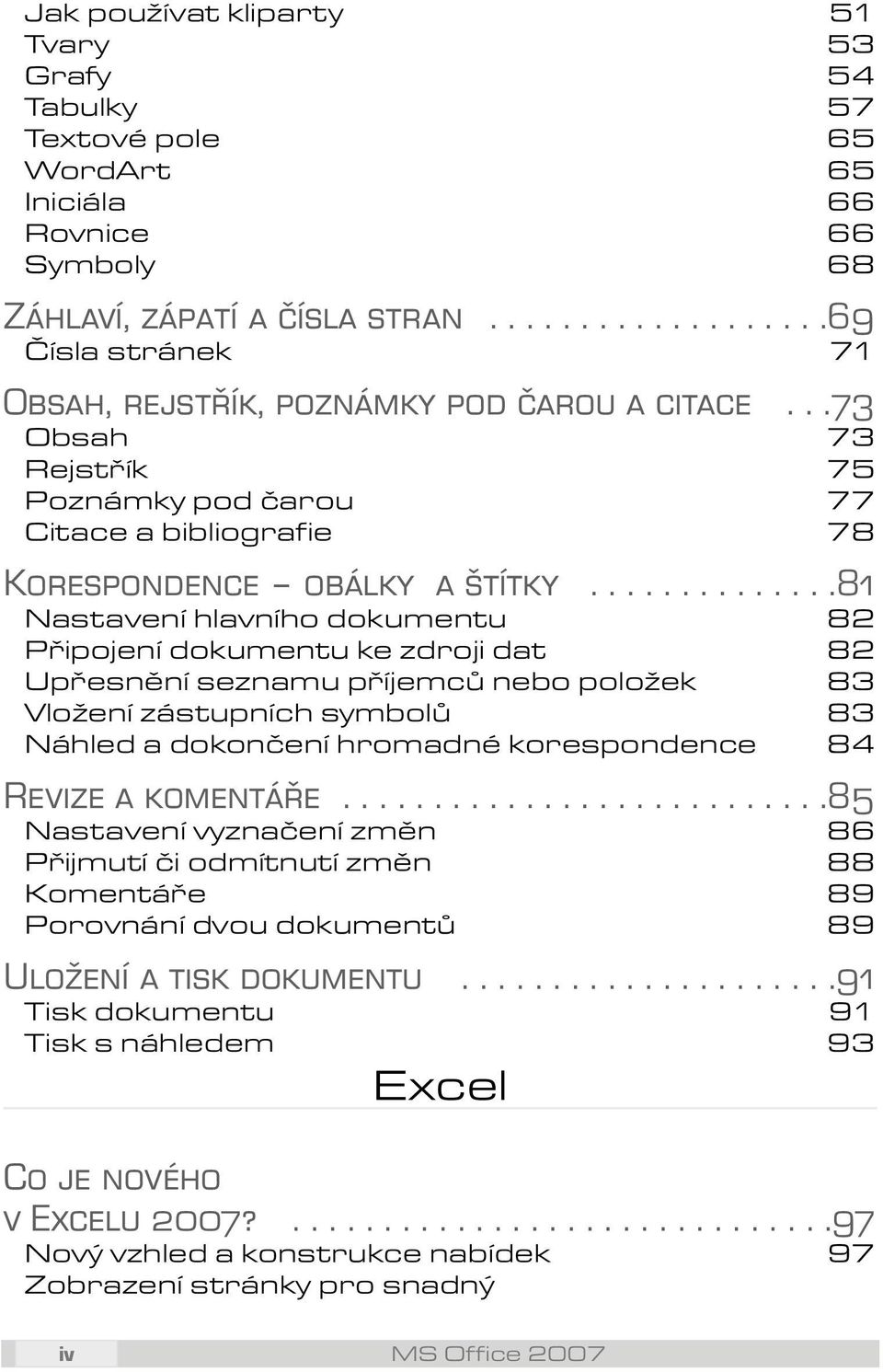 .............81 Nastavení hlavního dokumentu 82 Připojení dokumentu ke zdroji dat 82 Upřesnění seznamu příjemců nebo položek 83 Vložení zástupních symbolů 83 Náhled a dokončení hromadné korespondence