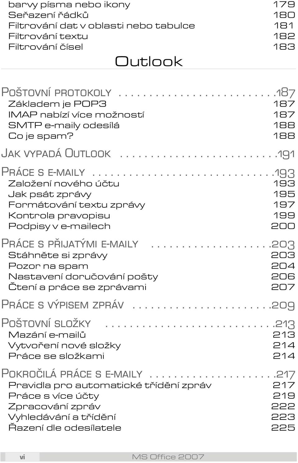 .............................193 Založení nového účtu 193 Jak psát zprávy 195 Formátování textu zprávy 197 Kontrola pravopisu 199 Podpisy v e-mailech 200 Práce s přijatými e-maily.