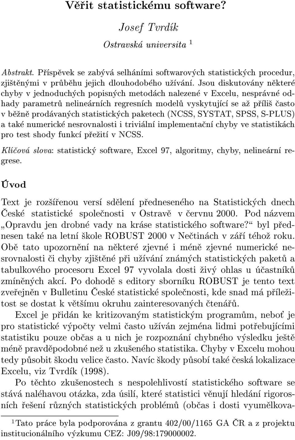 paketech (NCSS, SYSTAT, SPSS, S-PLUS) a tak numerick nesrovnalosti i trivi ln implementa n chyby ve statistik ch pro test shody funkc p e it v NCSS.