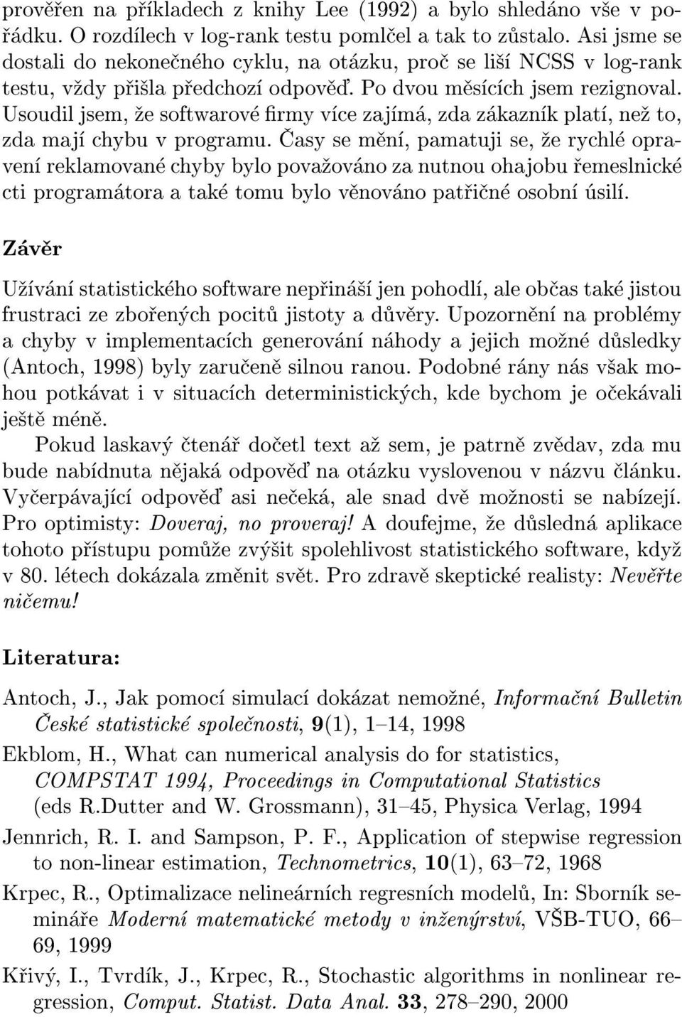 Usoudil jsem, e softwarov rmy v ce zaj m, zda z kazn k plat, ne to, zda maj chybu v programu.