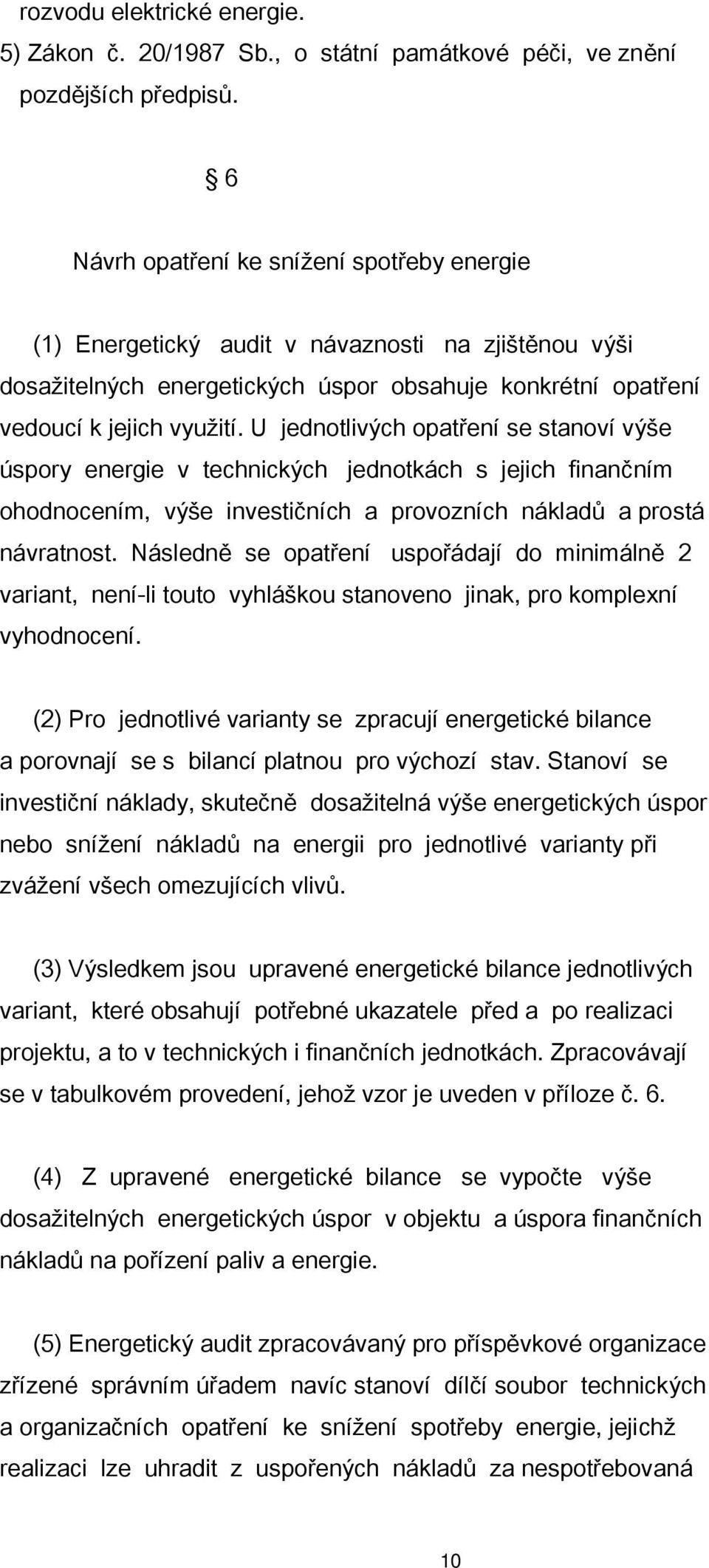 U jednotlivých opatření se stanoví výše úspory energie v technických jednotkách s jejich finančním ohodnocením, výše investičních a provozních nákladů a prostá návratnost.