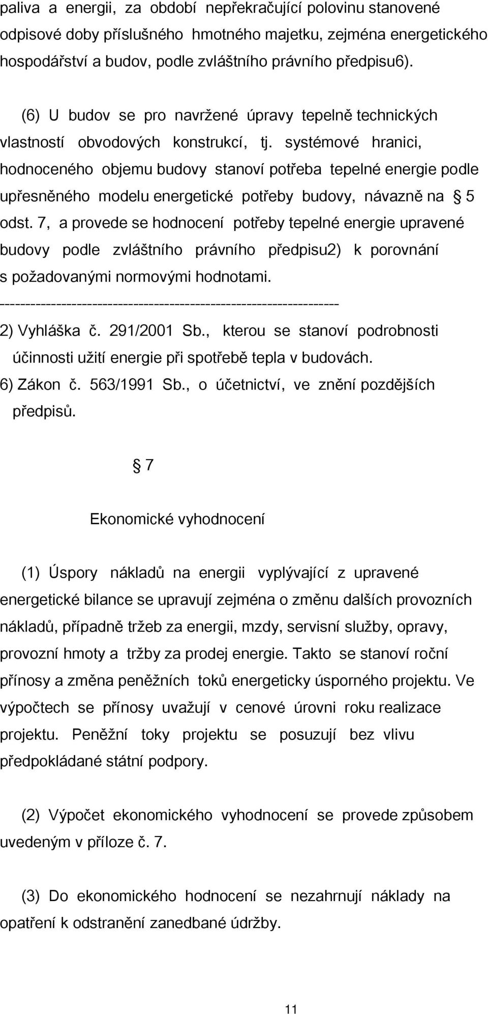 systémové hranici, hodnoceného objemu budovy stanoví potřeba tepelné energie podle upřesněného modelu energetické potřeby budovy, návazně na 5 odst.