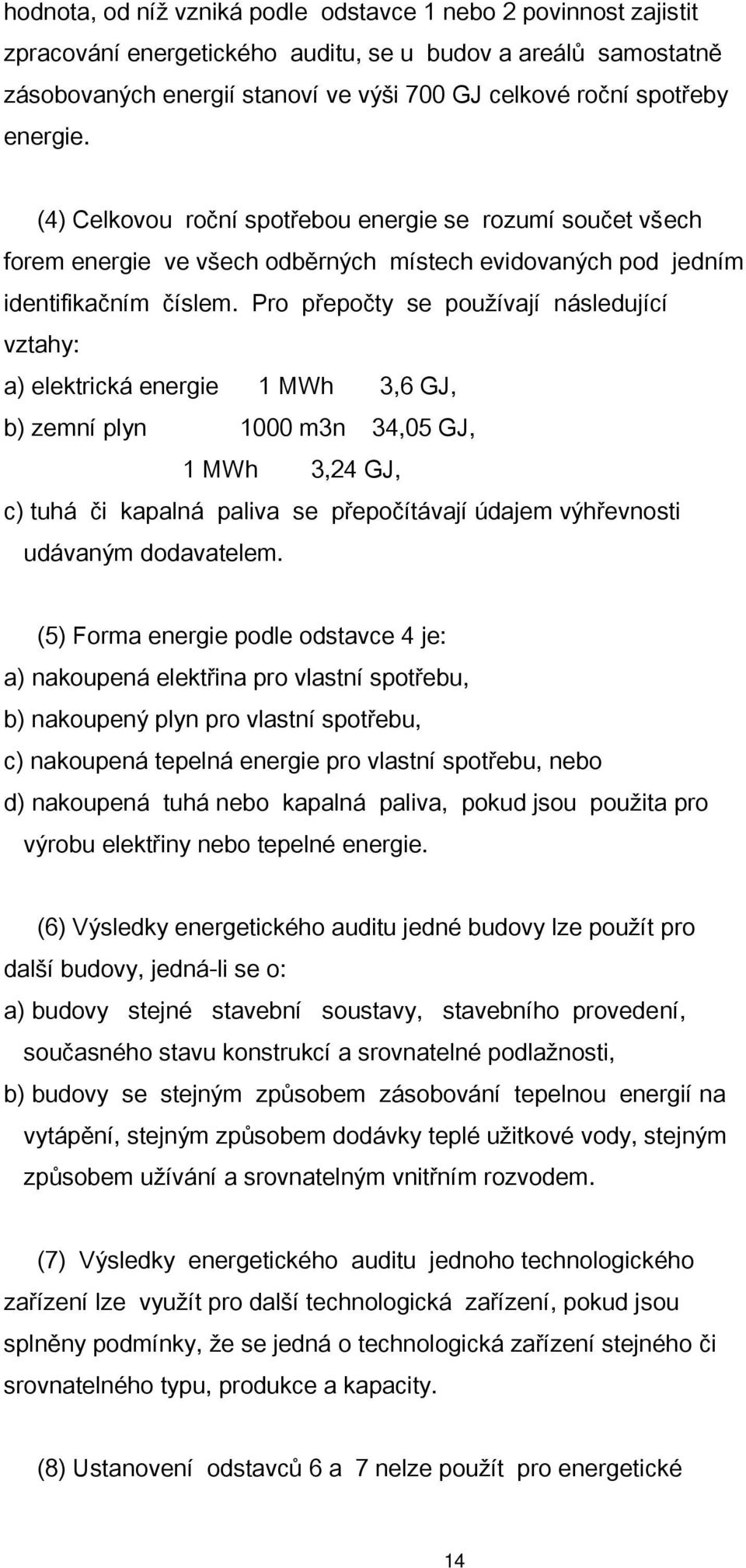 Pro přepočty se používají následující vztahy: a) elektrická energie 1 MWh 3,6 GJ, b) zemní plyn 1000 m3n 34,05 GJ, 1 MWh 3,24 GJ, c) tuhá či kapalná paliva se přepočítávají údajem výhřevnosti