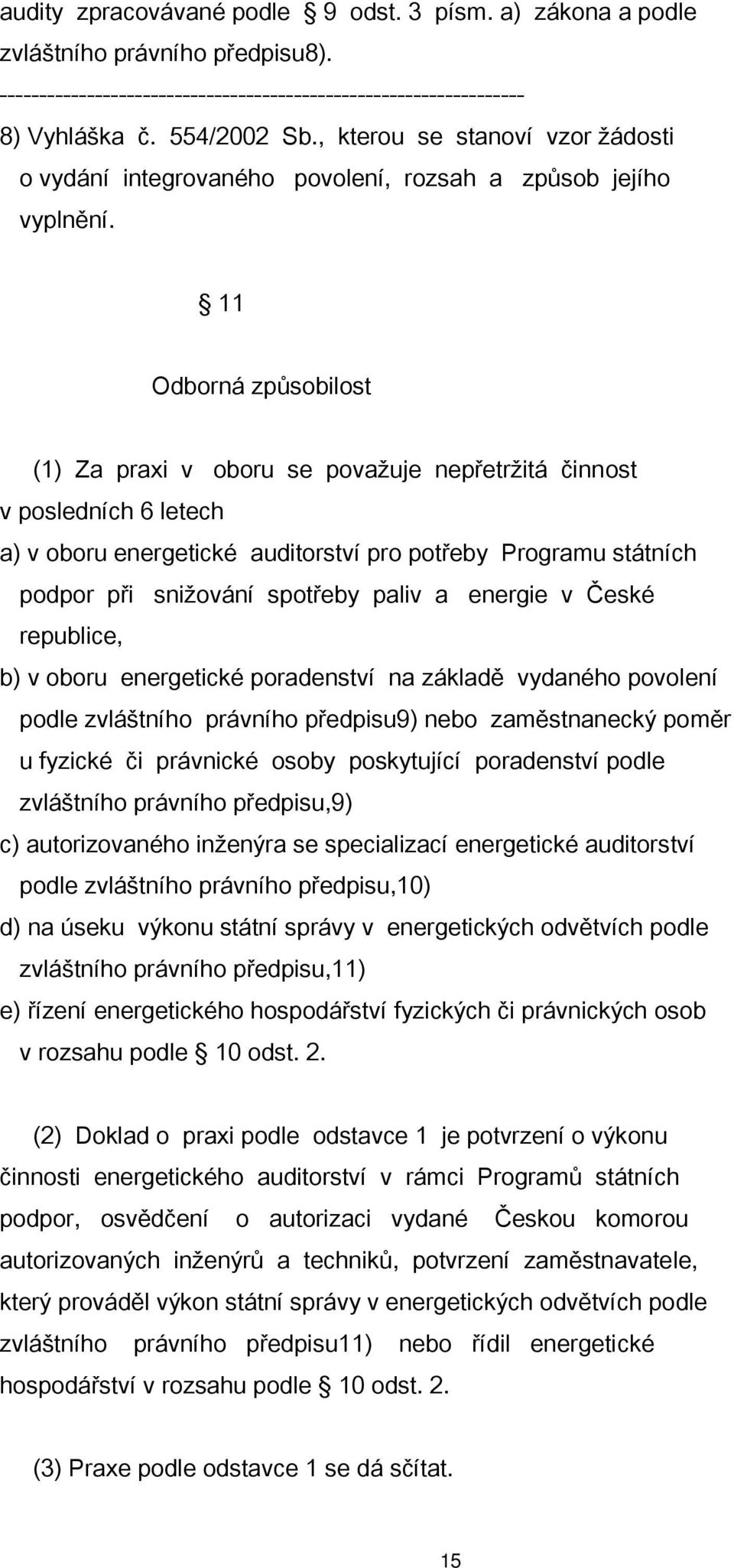 11 Odborná způsobilost (1) Za praxi v oboru se považuje nepřetržitá činnost v posledních 6 letech a) v oboru energetické auditorství pro potřeby Programu státních podpor při snižování spotřeby paliv