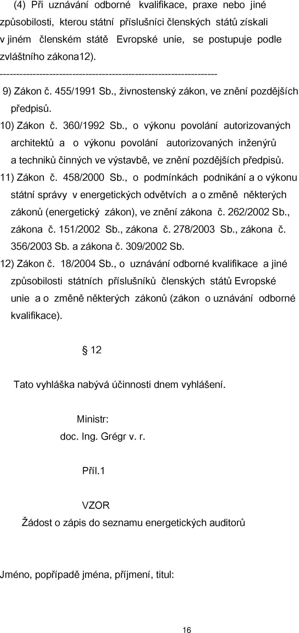 , o výkonu povolání autorizovaných architektů a o výkonu povolání autorizovaných inženýrů a techniků činných ve výstavbě, ve znění pozdějších předpisů. 11) Zákon č. 458/2000 Sb.