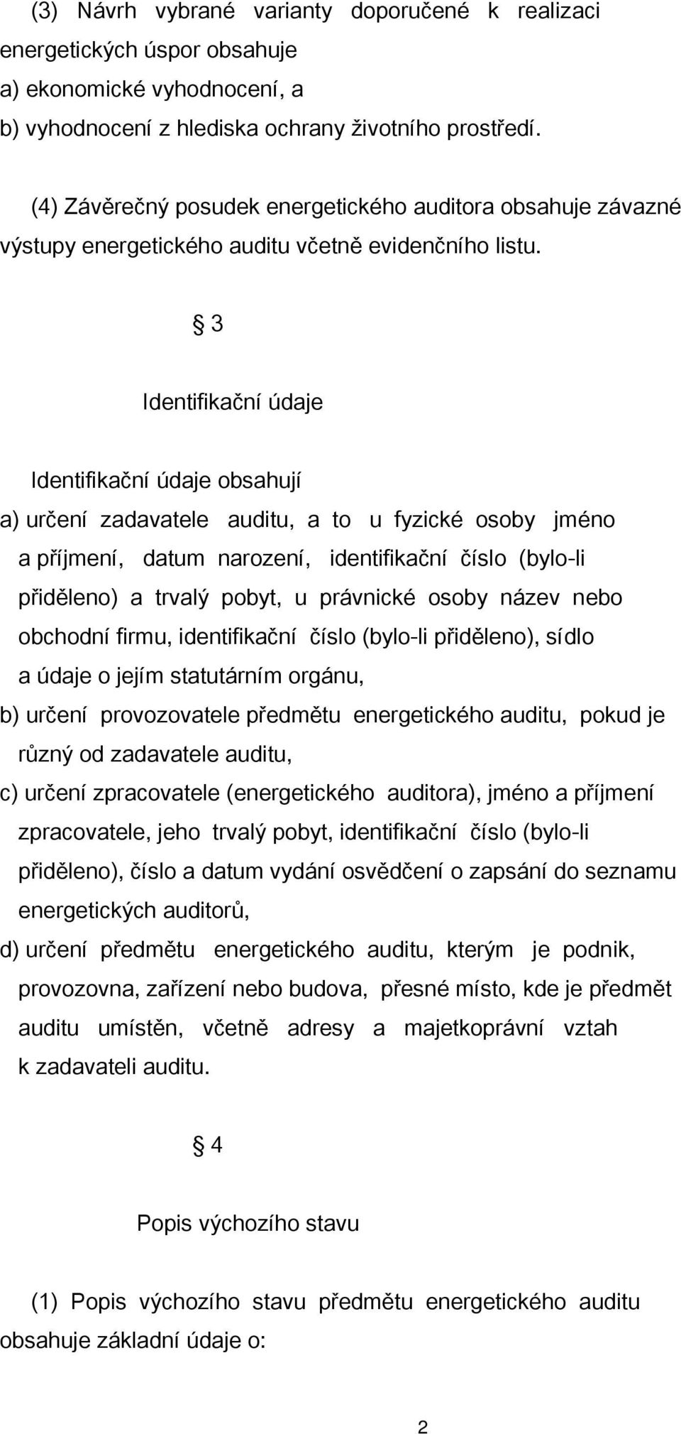 3 Identifikační údaje Identifikační údaje obsahují a) určení zadavatele auditu, a to u fyzické osoby jméno a příjmení, datum narození, identifikační číslo (bylo-li přiděleno) a trvalý pobyt, u