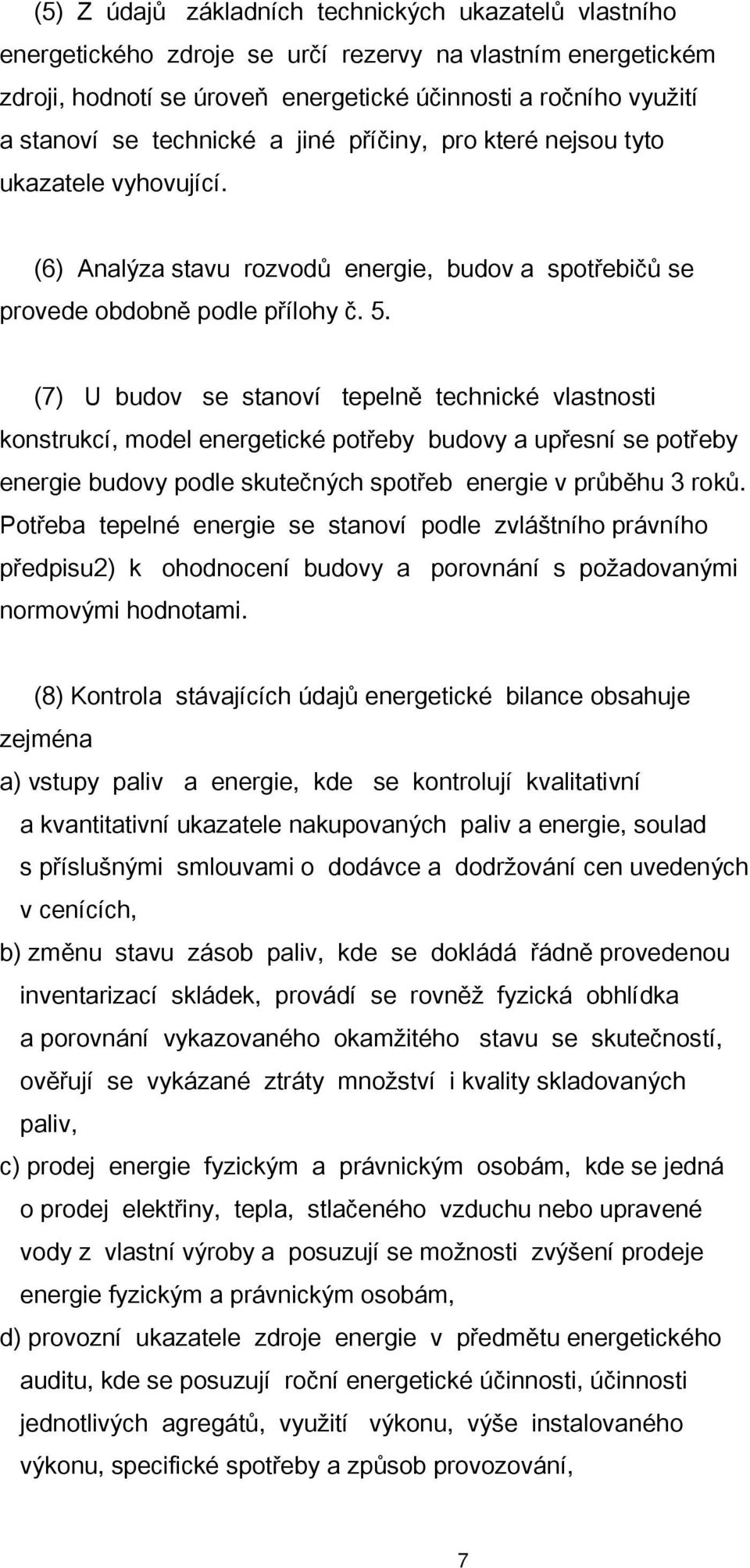 (7) U budov se stanoví tepelně technické vlastnosti konstrukcí, model energetické potřeby budovy a upřesní se potřeby energie budovy podle skutečných spotřeb energie v průběhu 3 roků.