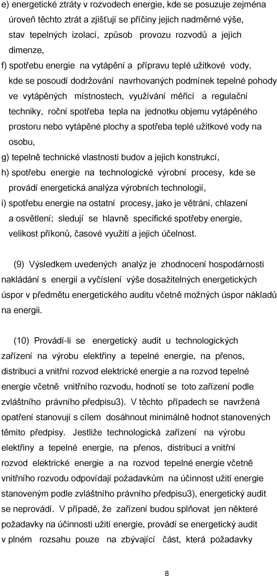 spotřeba tepla na jednotku objemu vytápěného prostoru nebo vytápěné plochy a spotřeba teplé užitkové vody na osobu, g) tepelně technické vlastnosti budov a jejich konstrukcí, h) spotřebu energie na