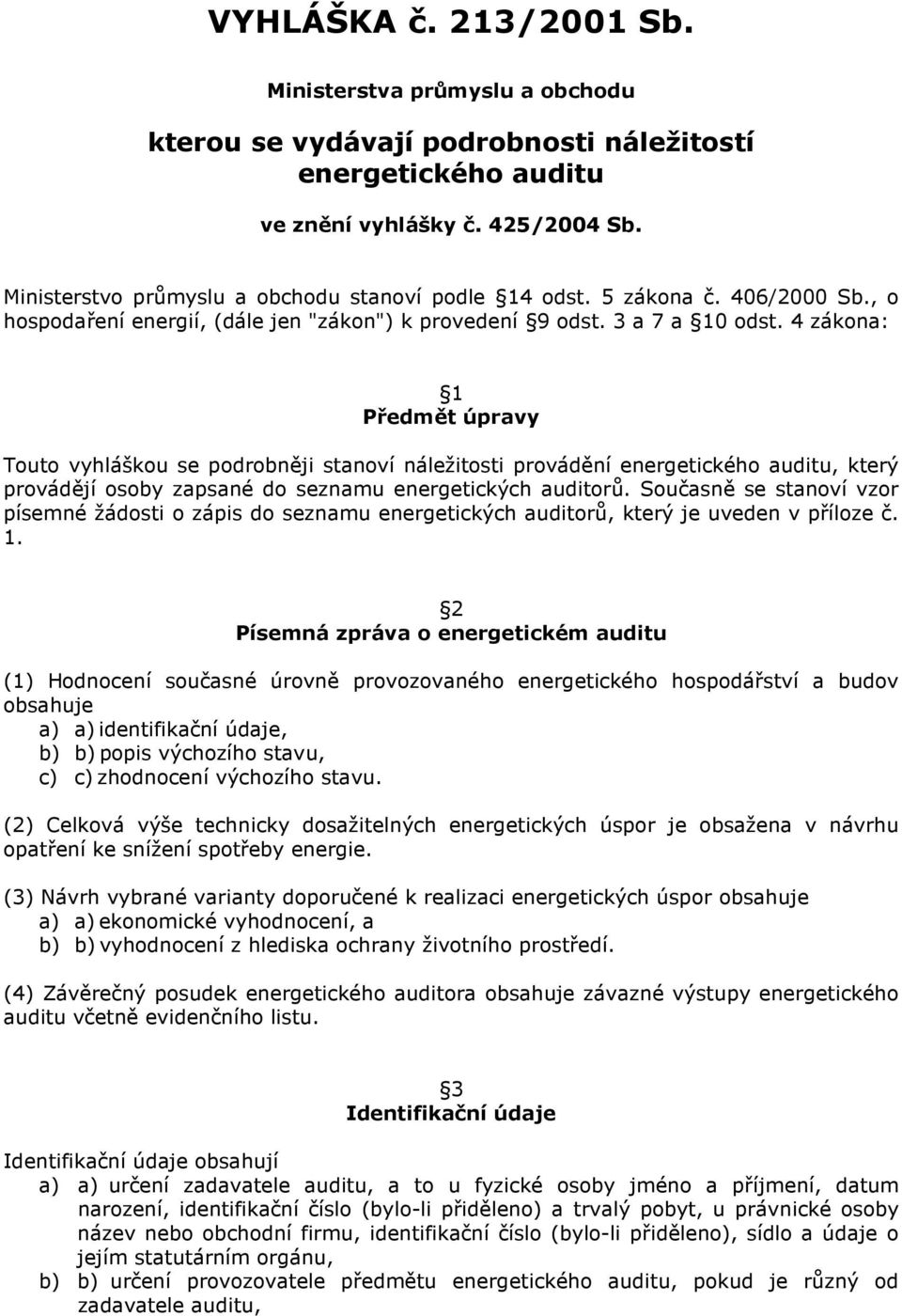 4 zákona: 1 Předmět úpravy Touto vyhláškou se podrobněji stanoví náležitosti provádění energetického auditu, který provádějí osoby zapsané do seznamu energetických auditorů.