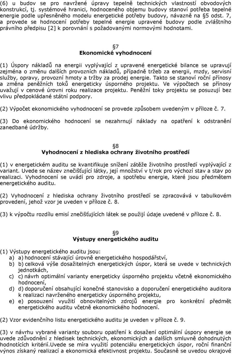 7, a provede se hodnocení potřeby tepelné energie upravené budovy podle zvláštního právního předpisu [2] k porovnání s požadovanými normovými hodnotami.