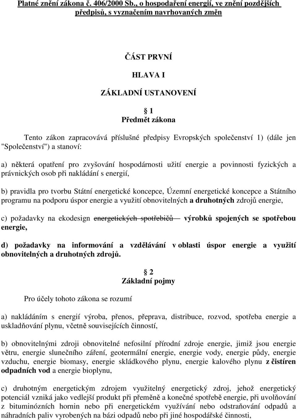 společenství 1) (dále jen "Společenství") a stanoví: a) některá opatření pro zvyšování hospodárnosti užití energie a povinnosti fyzických a právnických osob při nakládání s energií, b) pravidla pro