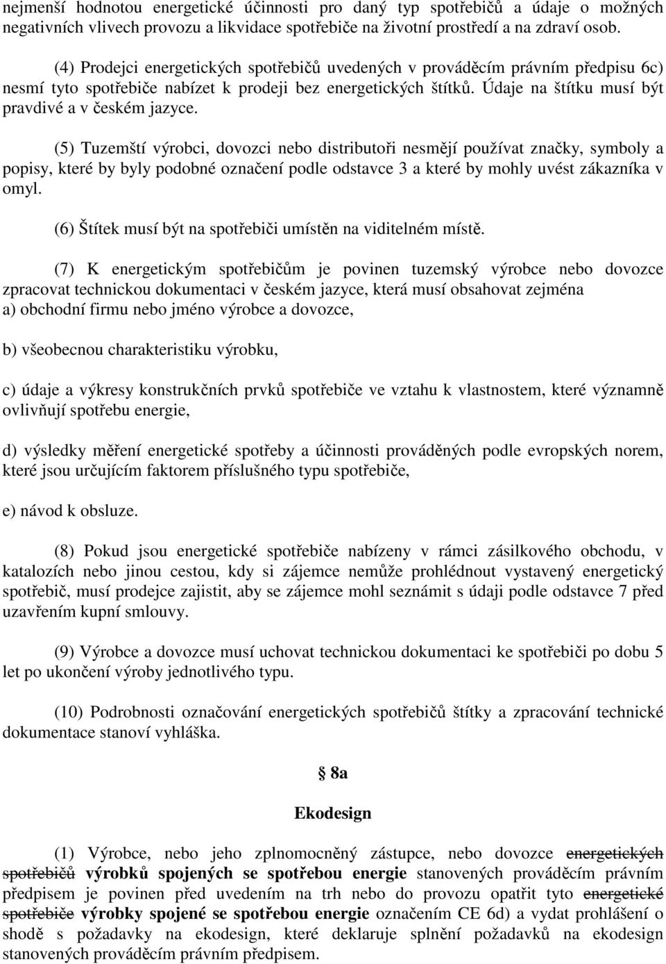 (5) Tuzemští výrobci, dovozci nebo distributoři nesmějí používat značky, symboly a popisy, které by byly podobné označení podle odstavce 3 a které by mohly uvést zákazníka v omyl.