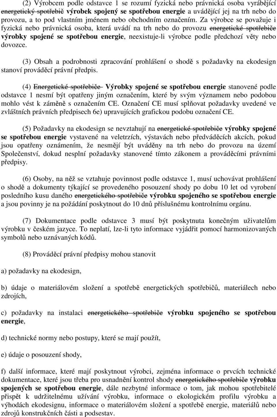 Za výrobce se považuje i fyzická nebo právnická osoba, která uvádí na trh nebo do provozu energetické spotřebiče výrobky spojené se spotřebou energie, neexistuje-li výrobce podle předchozí věty nebo