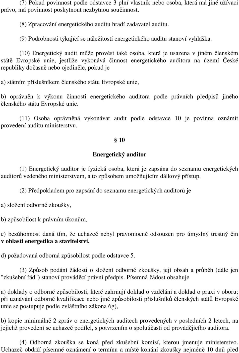 (10) Energetický audit může provést také osoba, která je usazena v jiném členském státě Evropské unie, jestliže vykonává činnost energetického auditora na území České republiky dočasně nebo