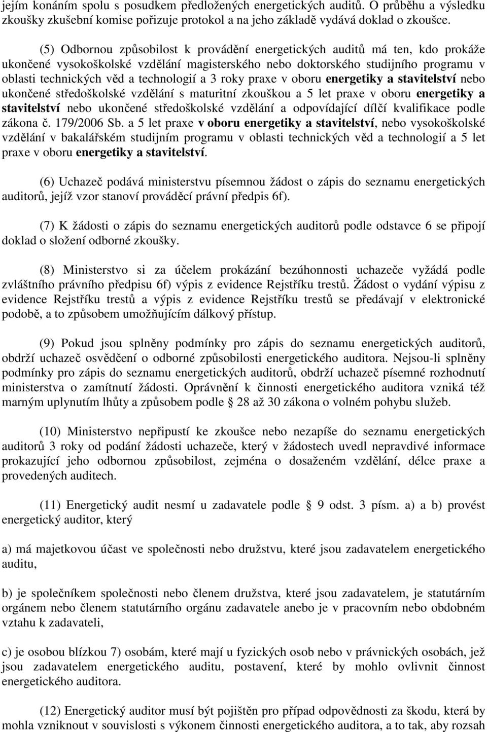 technologií a 3 roky praxe v oboru energetiky a stavitelství nebo ukončené středoškolské vzdělání s maturitní zkouškou a 5 let praxe v oboru energetiky a stavitelství nebo ukončené středoškolské