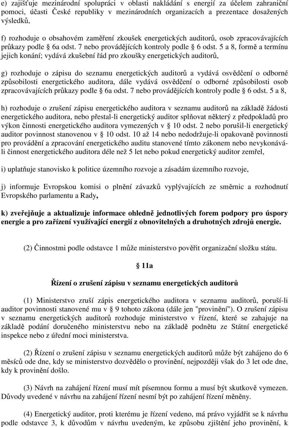 5 a 8, formě a termínu jejich konání; vydává zkušební řád pro zkoušky energetických auditorů, g) rozhoduje o zápisu do seznamu energetických auditorů a vydává osvědčení o odborné způsobilosti