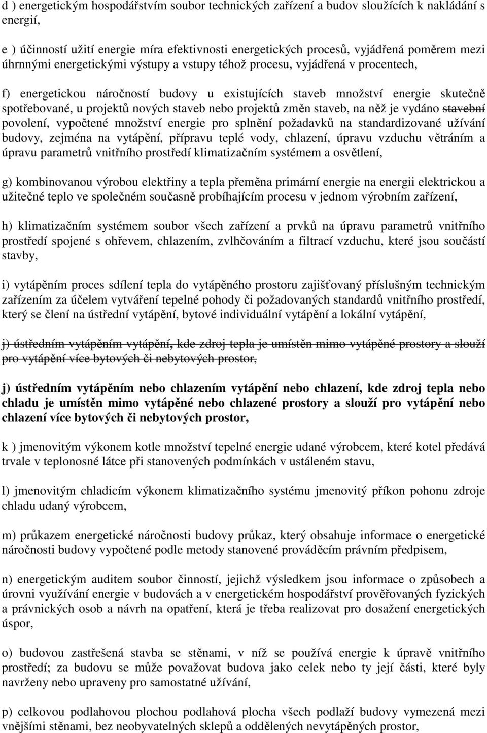 nebo projektů změn staveb, na něž je vydáno stavební povolení, vypočtené množství energie pro splnění požadavků na standardizované užívání budovy, zejména na vytápění, přípravu teplé vody, chlazení,