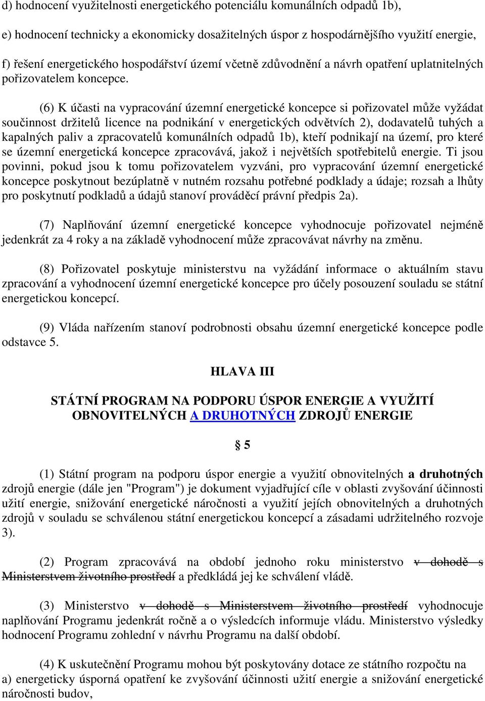 (6) K účasti na vypracování územní energetické koncepce si pořizovatel může vyžádat součinnost držitelů licence na podnikání v energetických odvětvích 2), dodavatelů tuhých a kapalných paliv a