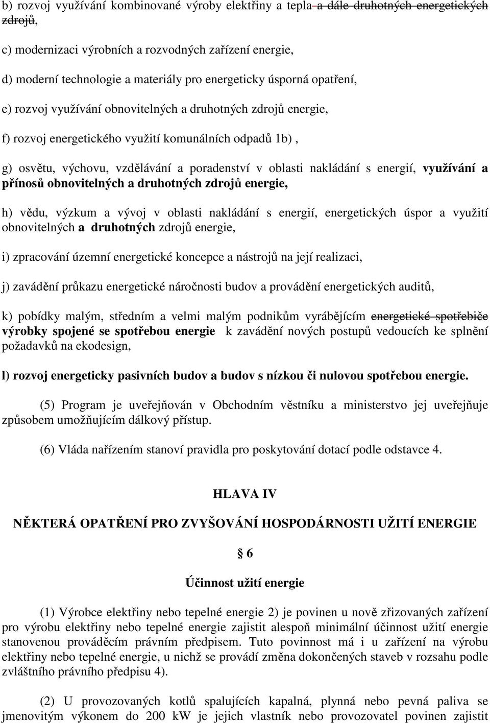 oblasti nakládání s energií, využívání a přínosů obnovitelných a druhotných zdrojů energie, h) vědu, výzkum a vývoj v oblasti nakládání s energií, energetických úspor a využití obnovitelných a