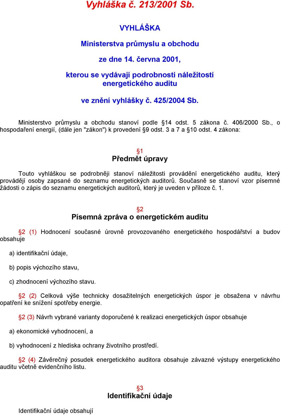 4 zákona: 1 Předmět úpravy Touto vyhláškou se podrobněji stanoví náležitosti provádění energetického auditu, který provádějí osoby zapsané do seznamu energetických auditorů.