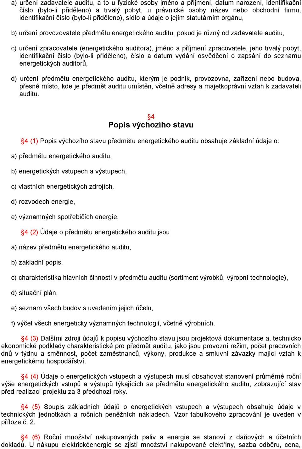 auditora), jméno a příjmení zpracovatele, jeho trvalý pobyt, identifikační číslo (bylo-li přiděleno), číslo a datum vydání osvědčení o zapsání do seznamu energetických auditorů, d) určení předmětu