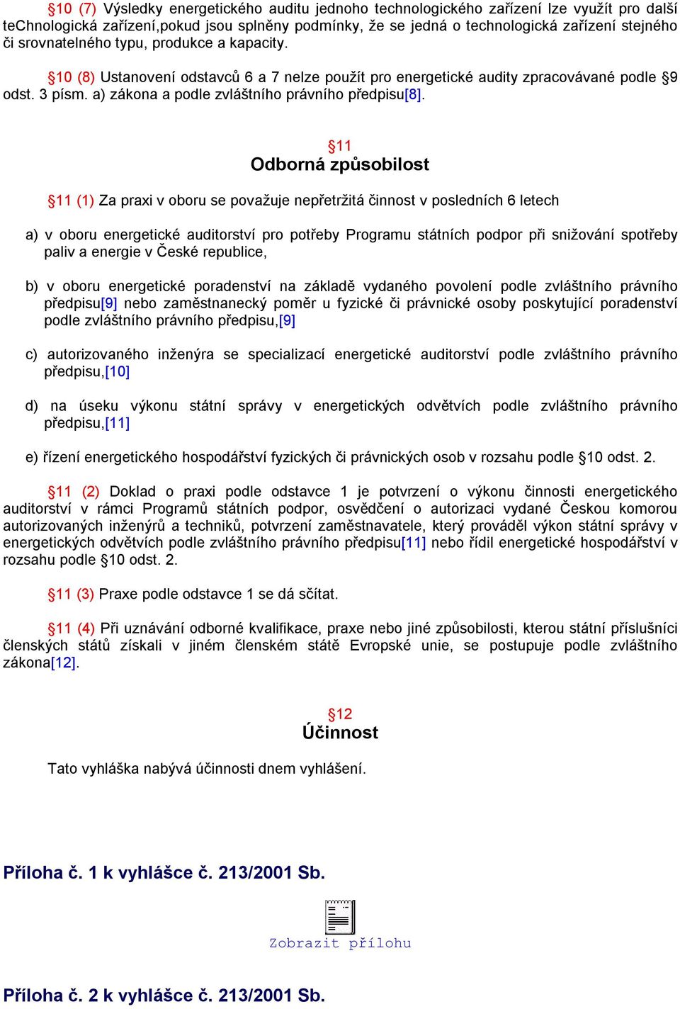 11 Odborná způsobilost 11 (1) Za praxi v oboru se považuje nepřetržitá činnost v posledních 6 letech a) v oboru energetické auditorství pro potřeby Programu státních podpor při snižování spotřeby