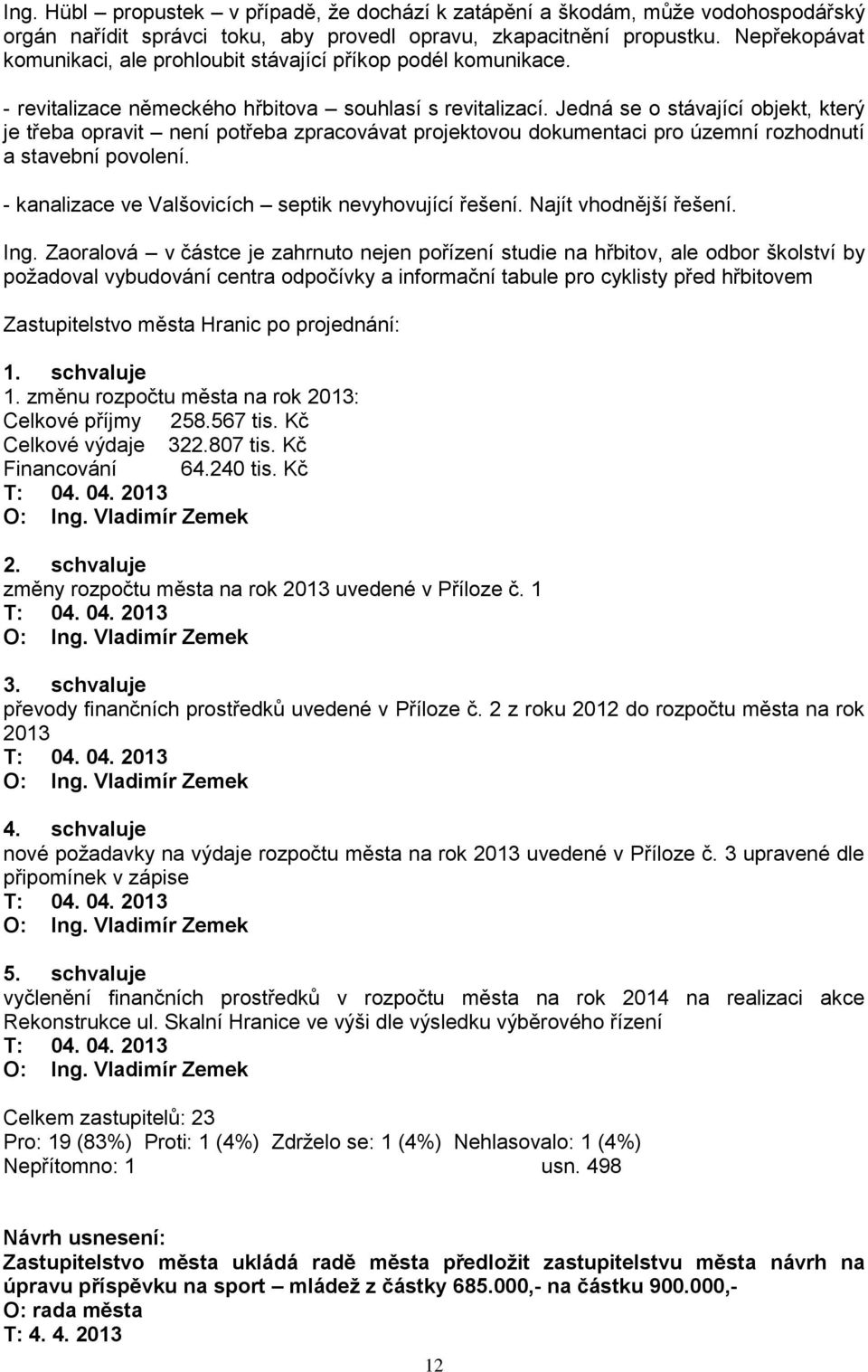 Jedná se o stávající objekt, který je třeba opravit není potřeba zpracovávat projektovou dokumentaci pro územní rozhodnutí a stavební povolení. - kanalizace ve Valšovicích septik nevyhovující řešení.