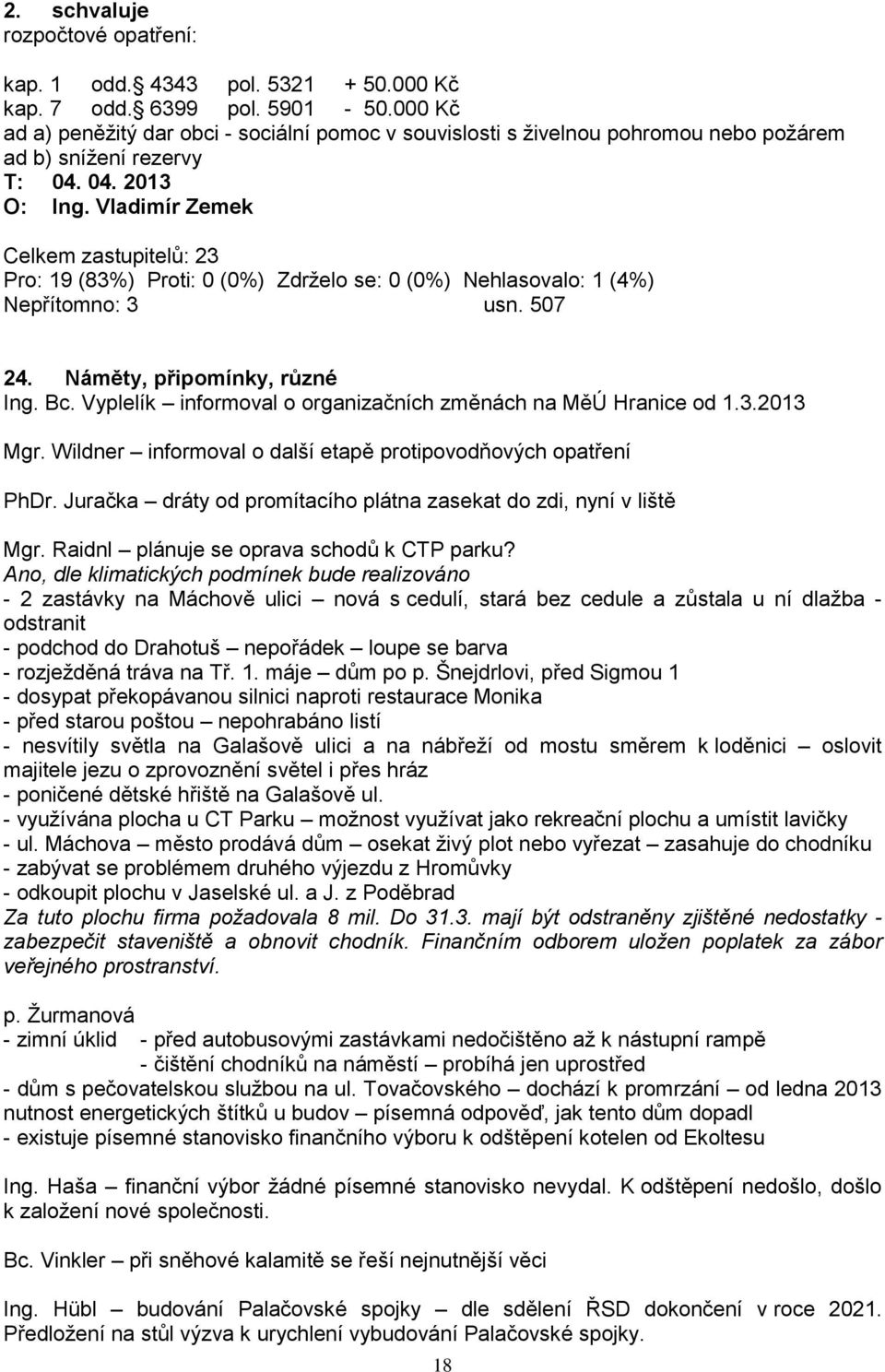 Vladimír Zemek Pro: 19 (83%) Proti: 0 (0%) Zdrţelo se: 0 (0%) Nehlasovalo: 1 (4%) Nepřítomno: 3 usn. 507 24. Náměty, připomínky, různé Ing. Bc.