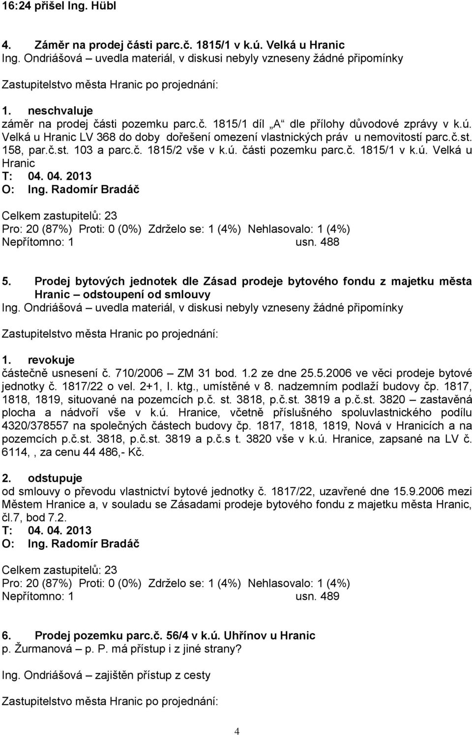 Prodej bytových jednotek dle Zásad prodeje bytového fondu z majetku města Hranic odstoupení od smlouvy 1. revokuje částečně usnesení č. 710/2006 ZM 31 bod. 1.2 ze dne 25.