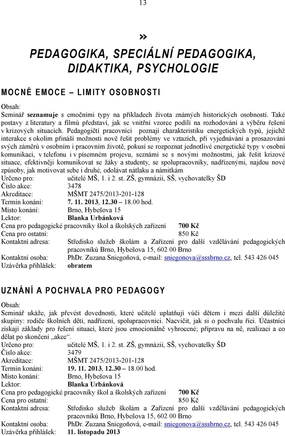 Pedagogičtí pracovníci poznají charakteristiku energetických typů, jejichž interakce s okolím přináší možnosti nově řešit problémy ve vztazích, při vyjednávání a prosazování svých záměrů v osobním i