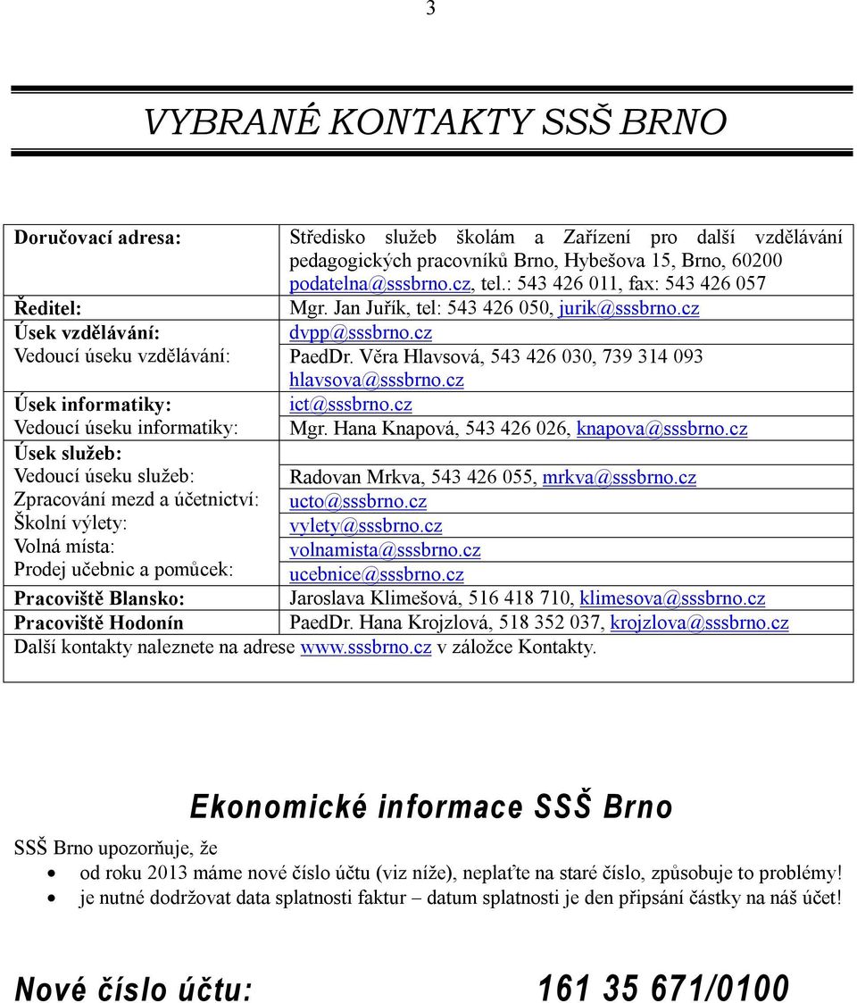 Věra Hlavsová, 543 426 030, 739 314 093 hlavsova@sssbrno.cz Úsek informatiky: ict@sssbrno.