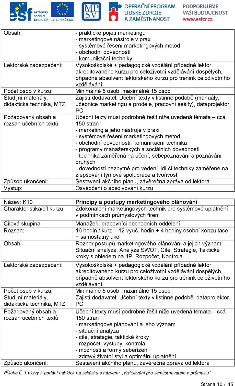 akreditovaného kurzu pro celoživotní vzdělávání dospělých, případně absolvent lektorského kurzu pro trénink celoživotního vzdělávání.