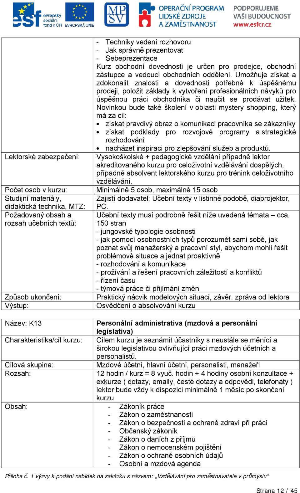 Umožňuje získat a zdokonalit znalosti a dovednosti potřebné k úspěšnému prodeji, položit základy k vytvoření profesionálních návyků pro úspěšnou práci obchodníka či naučit se prodávat užitek.