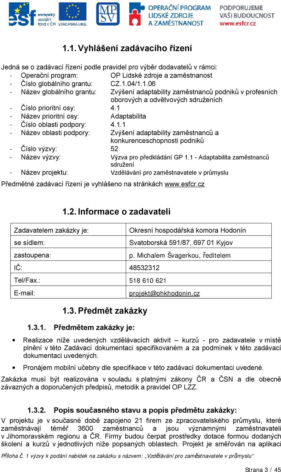 1 - Adaptabilita zaměstnanců sdružení - Název projektu: Vzdělávání pro zaměstnavatele v průmyslu Předmětné zadávací řízení je vyhlášeno na stránkách www.esfcr.cz 1.2.