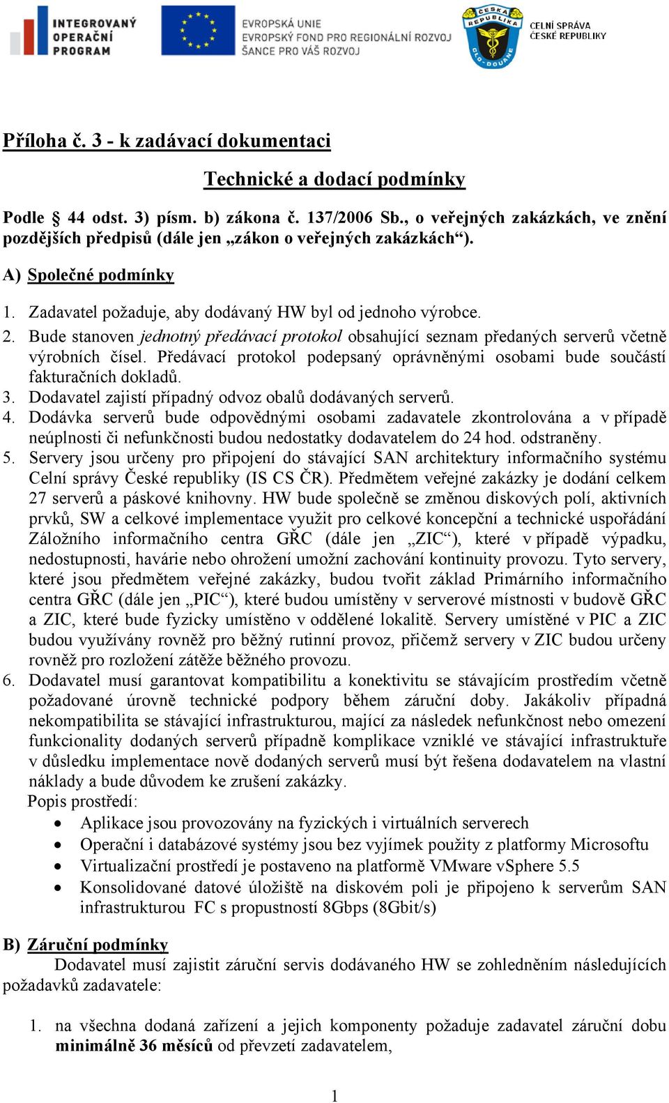 Bude stanoven jednotný předávací protokol obsahující seznam předaných serverů včetně výrobních čísel. Předávací protokol podepsaný oprávněnými osobami bude součástí fakturačních dokladů. 3.