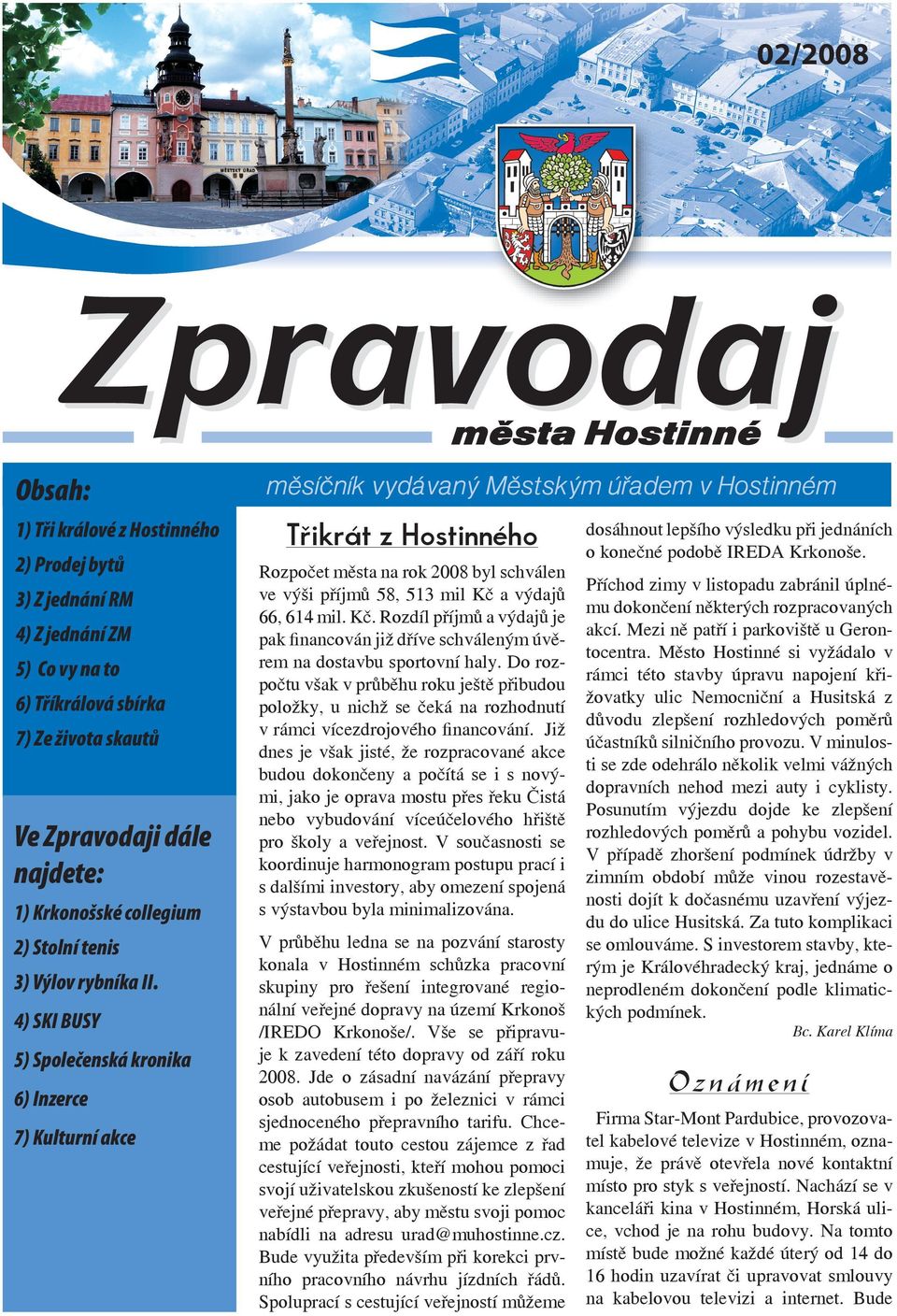 4) SKI BUSY 5) Společenská kronika 6) Inzerce 7) Kulturní akce Třikrát z Hostinného Rozpočet města na rok 2008 byl schválen ve výši příjmů 58, 513 mil Kč 